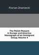 The Polish Peasant in Europe and America: Monograph of an Immigrant Group, Volume 4, Florian Znaniecki 
