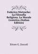 Federico Nietzsche: La Filosofia Religiosa. La Morale L'estetica (Italian Edition), Ettore G. Zoccoli 