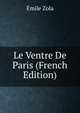 Le Ventre De Paris (French Edition), Zola, Emile, 1840-1902 