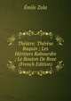 Theatre: Therese Raquin ; Les Heritiers Rabourdin ; Le Bouton De Rose (French Edition), Zola, Emile, 1840-1902 