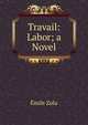 Travail: Labor; a Novel, Zola, Emile, 1840-1902 