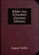 Bilder Aus Schwaben (German Edition), August Zoller 