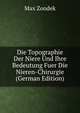 Die Topographie Der Niere Und Ihre Bedeutung Fuer Die Nieren-Chirurgie (German Edition), Max Zondek 