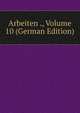 Arbeiten ., Volume 10 (German Edition), 
