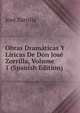 Obras Dramaticas Y Liricas De Don Jose Zorrilla, Volume 1 (Spanish Edition), Jose Zorrilla 