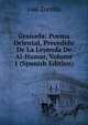 Granada: Poema Oriental, Precedido De La Leyenda De Al-Hamar, Volume 1 (Spanish Edition), Jose Zorrilla 