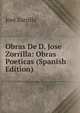 Obras De D. Jose Zorrilla: Obras Poeticas (Spanish Edition), Jose Zorrilla 