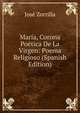 Maria, Corona Poetica De La Virgen: Poema Religioso (Spanish Edition), Jose Zorrilla 