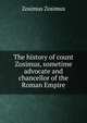 The history of count Zosimus, sometime advocate and chancellor of the Roman Empire, Zosimus Zosimus 