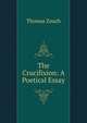 The Crucifixion: A Poetical Essay, Thomas Zouch 