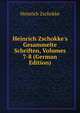 Heinrich Zschokke's Gesammelte Schriften, Volumes 7-8 (German Edition), Heinrich Zschokke 