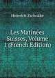Les Matinees Suisses, Volume 1 (French Edition), Heinrich Zschokke 