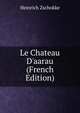 Le Chateau D'aarau (French Edition), Heinrich Zschokke 