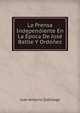 La Prensa Independiente En La Epoca De Jose Batlle Y Ordonez, Juan Antonio Zubillaga 