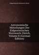 Astronomische Mitteilungen Der Eidgenossischen Sternwarte Zurich, Volume 8 (German Edition), Eidgenossische Sternwarte Zurich 