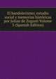 El bandolerismo; estudio social y memorias historicas por Julian de Zugasti Volume 3 (Spanish Edition), 