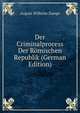 Der Criminalprocess Der Romischen Republik (German Edition), August Wilhelm Zumpt 