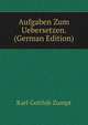 Aufgaben Zum Uebersetzen. (German Edition), Karl Gottlob Zumpt 