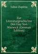Zur Literaturgeschichte Des Guy Von Warwick (German Edition), Julius Zupitza 