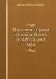 The unoccupied mission fields of Africa and Asia, Samuel Marinus Zwemer 
