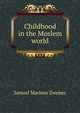 Childhood in the Moslem world, Samuel Marinus Zwemer 