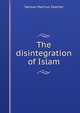 The disintegration of Islam, Samuel Marinus Zwemer 