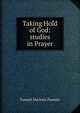 Taking Hold of God: studies in Prayer, Samuel Marinus Zwemer 