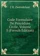 Code Formulaire De Procedure Civile, Volume 5 (French Edition), J H. Zwendelaar 