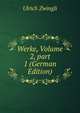 Werke, Volume 2, part 1 (German Edition), Ulrich Zwingli 
