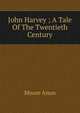 John Harvey ; A Tale Of The Twentieth Century, Moore Anon 