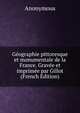 Geographie pittoresque et monumentale de la France. Gravee et imprimee par Gillot (French Edition), Heinrich Kretschmayr 