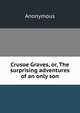 Crusoe Graves, or, The surprising adventures of an only son, Heinrich Kretschmayr 