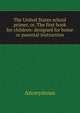 The United States school primer, or, The first book for children: designed for home or parental instruction, Heinrich Kretschmayr 