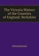 The Victoria History of the Counties of England: Berkshire, Heinrich Kretschmayr 