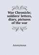 War Chronicle; soldiers' letters, diary, pictures of the war, Heinrich Kretschmayr 
