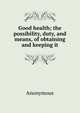 Good health; the possibility, duty, and means, of obtaining and keeping it, Heinrich Kretschmayr 