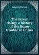 The Boxer rising: a history of the Boxer trouble in China, Heinrich Kretschmayr 
