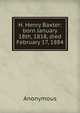 H. Henry Baxter: born January 18th, 1818, died February 17, 1884, Heinrich Kretschmayr 