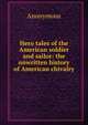 Hero tales of the American soldier and sailor: the unwritten history of American chivalry, Heinrich Kretschmayr 