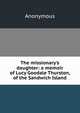 The missionary's daughter: a memoir of Lucy Goodale Thurston, of the Sandwich Island, Heinrich Kretschmayr 