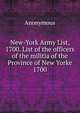 New-York Army List, 1700. List of the officers of the militia of the Province of New Yorke 1700, Heinrich Kretschmayr 