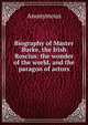 Biography of Master Burke, the Irish Roscius: the wonder of the world, and the paragon of actors, Heinrich Kretschmayr 