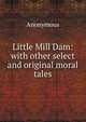 Little Mill Dam: with other select and original moral tales, Heinrich Kretschmayr 