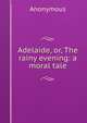Adelaide, or, The rainy evening: a moral tale, Heinrich Kretschmayr 