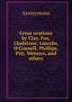 Great orations by Clay, Fox, Gladstone, Lincoln, O'Connell, Phillips, Pitt, Webster, and others, Heinrich Kretschmayr 