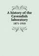 A history of the Cavendish laboratory. 1871-1910, 
