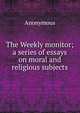 The Weekly monitor; a series of essays on moral and religious subjects, Heinrich Kretschmayr 