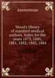 Wood's library of standard medical authors. Index for the years 1879, 1880, 1881, 1882, 1883, 1884, Heinrich Kretschmayr 