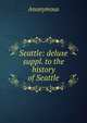 Seattle: deluxe suppl. to the history of Seattle, Heinrich Kretschmayr 