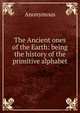 The Ancient ones of the Earth: being the history of the primitive alphabet, Heinrich Kretschmayr 